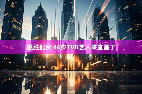 融胜配资 46岁TVB艺人来宜昌了