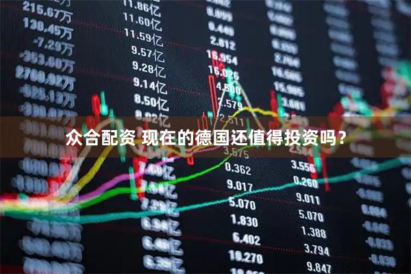 众合配资 现在的德国还值得投资吗？